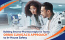 Building Smarter Pharmacovigilance Teams: Orbis Clinical’s Approach to In-House Safety